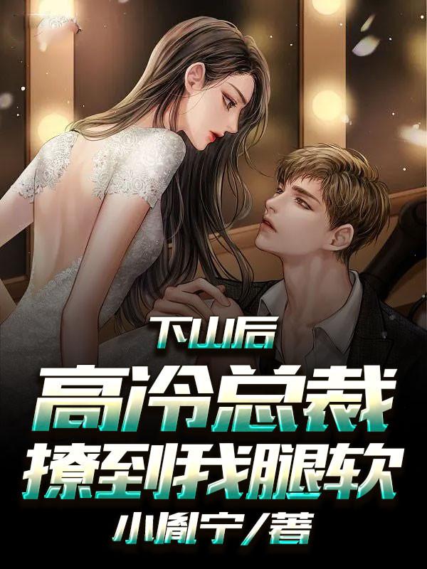 下山后,高冷总裁撩到我腿软